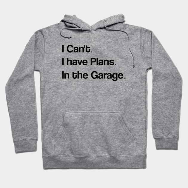 Funny Shirt Men | I Can't I have Plans In the Garage T-Shirt | Fathers Day Gift - for Dad - Mechanic Gift - Car Lover, Funny Mechanic Shirt Hoodie by Codyaldy